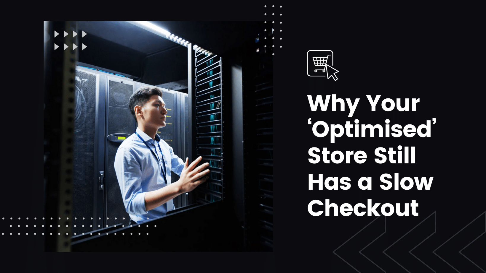 A person stands in a server room next to racks of computer equipment; text reads, "Why Your ‘Optimised’ Store Still Has a Slow Checkout.